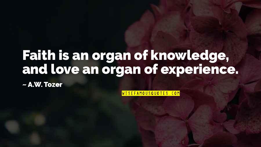 Jaim Quotes By A.W. Tozer: Faith is an organ of knowledge, and love