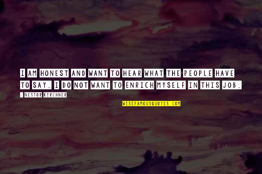 Jaimal And Patta Quotes By Nestor Kirchner: I am honest and want to hear what Jaimal And Patta Quotes By Nestor Kirchner: I am honest and want to hear what