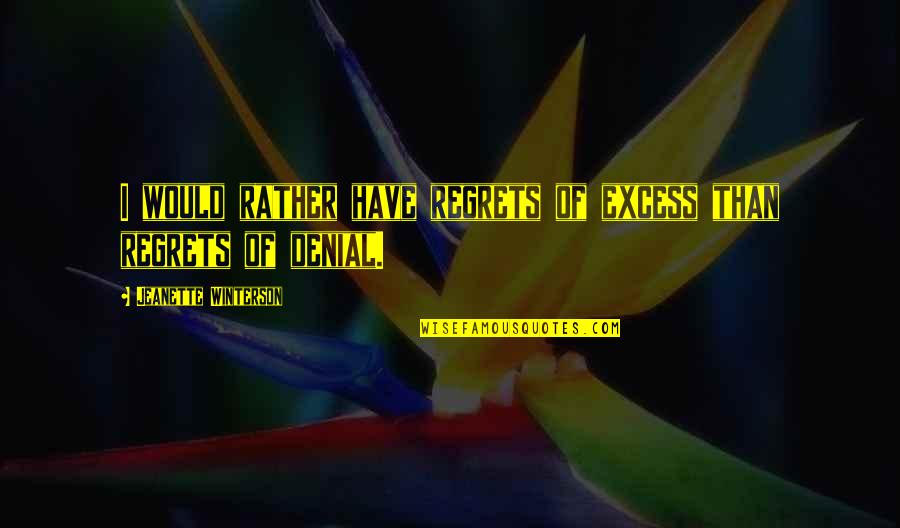 Jaimala Stage Quotes By Jeanette Winterson: I would rather have regrets of excess than Jaimala Stage Quotes By Jeanette Winterson: I would rather have regrets of excess than