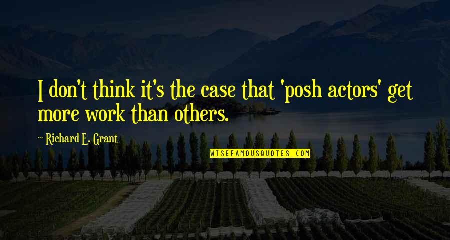 Jaiman Yarbrough Quotes By Richard E. Grant: I don't think it's the case that 'posh Jaiman Yarbrough Quotes By Richard E. Grant: I don't think it's the case that 'posh