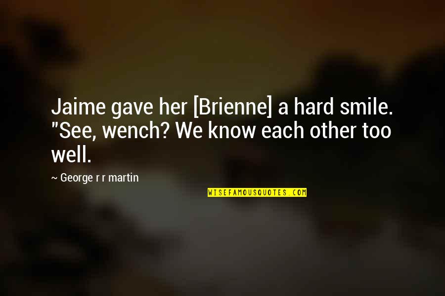 Jaime And Brienne Quotes By George R R Martin: Jaime gave her [Brienne] a hard smile. "See,