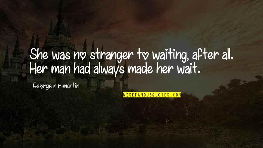 Jaime Escalante Inspirational Quotes By George R R Martin: She was no stranger to waiting, after all.