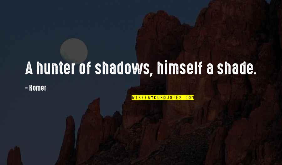 Jaime Escalante Movie Quotes By Homer: A hunter of shadows, himself a shade.