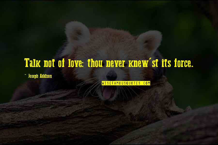 Jaime Saenz Quotes By Joseph Addison: Talk not of love: thou never knew'st its
