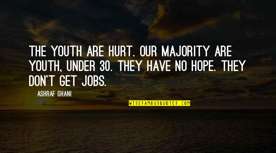 Jaime Vegas Quotes By Ashraf Ghani: The youth are hurt. Our majority are youth,