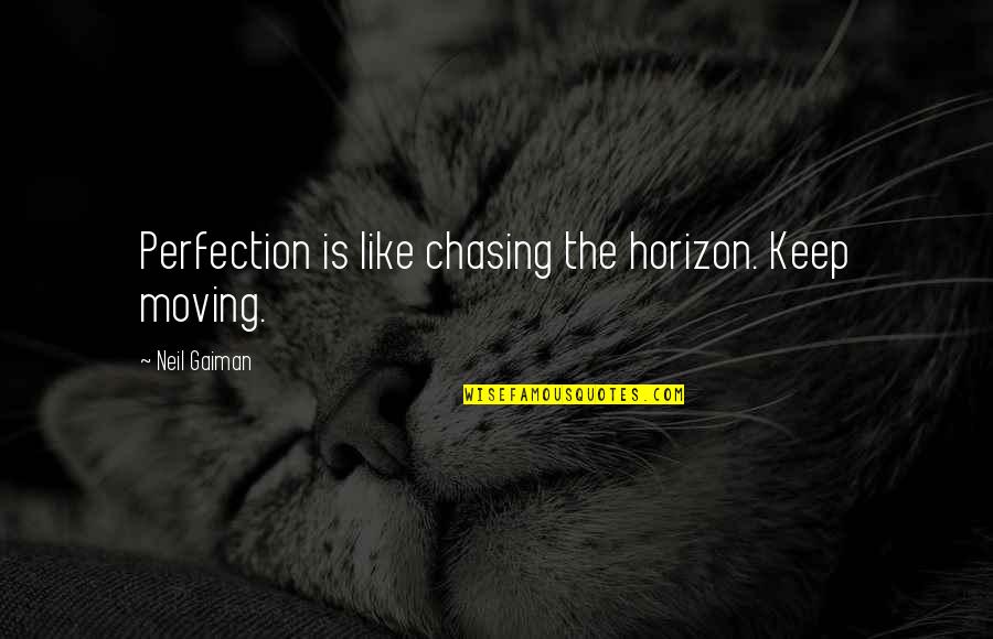 Jaime Vegas Quotes By Neil Gaiman: Perfection is like chasing the horizon. Keep moving.