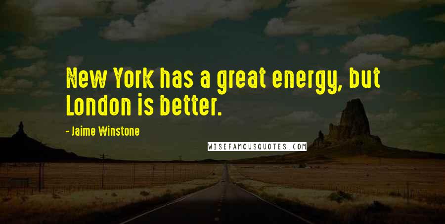 Jaime Winstone quotes: New York has a great energy, but London is better.