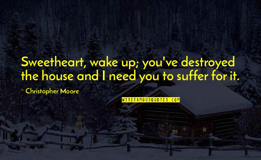 Jaime Winstone Quotes By Christopher Moore: Sweetheart, wake up; you've destroyed the house and