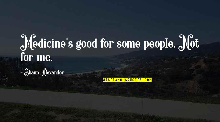 Jaimee Monae Quotes By Shaun Alexander: Medicine's good for some people. Not for me.