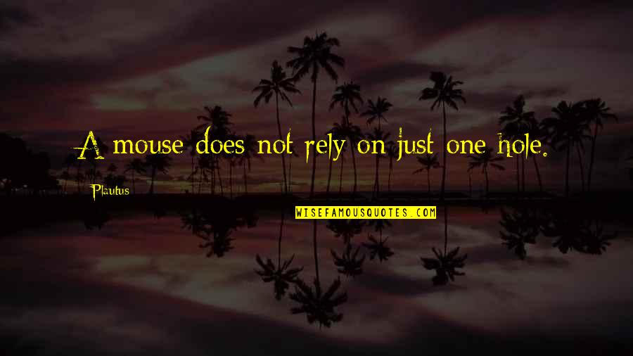 Jaimerais Avoir Quotes By Plautus: A mouse does not rely on just one Jaimerais Avoir Quotes By Plautus: A mouse does not rely on just one