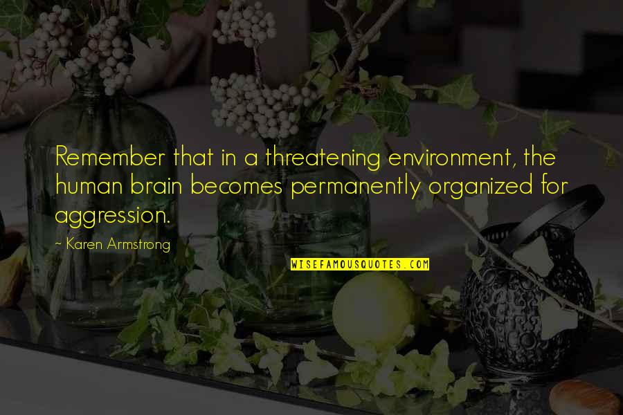 Jaimerais Quotes By Karen Armstrong: Remember that in a threatening environment, the human Jaimerais Quotes By Karen Armstrong: Remember that in a threatening environment, the human