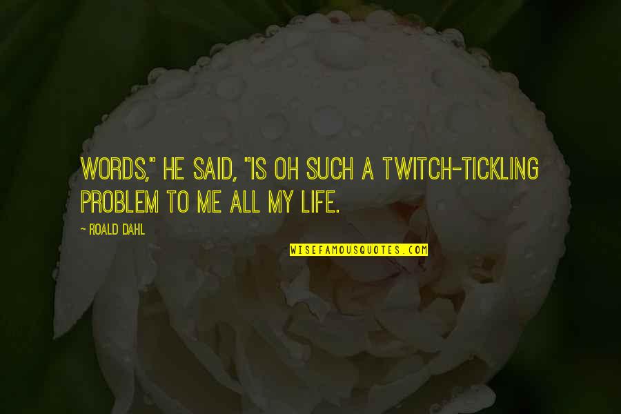 Jaimerais Tellement Quotes By Roald Dahl: Words," he said, "is oh such a twitch-tickling