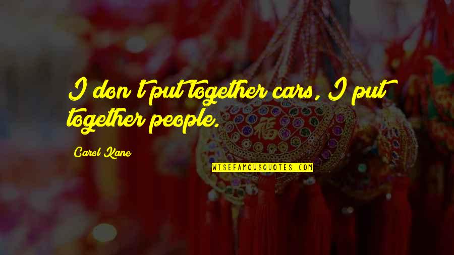 Jaimini Quotes By Carol Kane: I don't put together cars, I put together Jaimini Quotes By Carol Kane: I don't put together cars, I put together