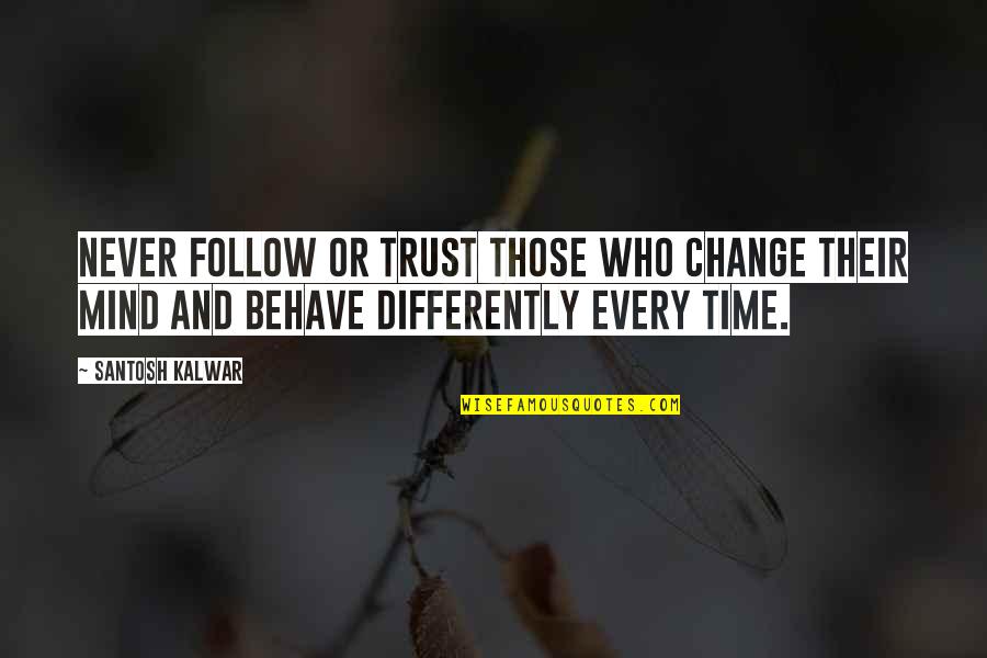 Jaimitos Quotes By Santosh Kalwar: Never follow or trust those who change their Jaimitos Quotes By Santosh Kalwar: Never follow or trust those who change their