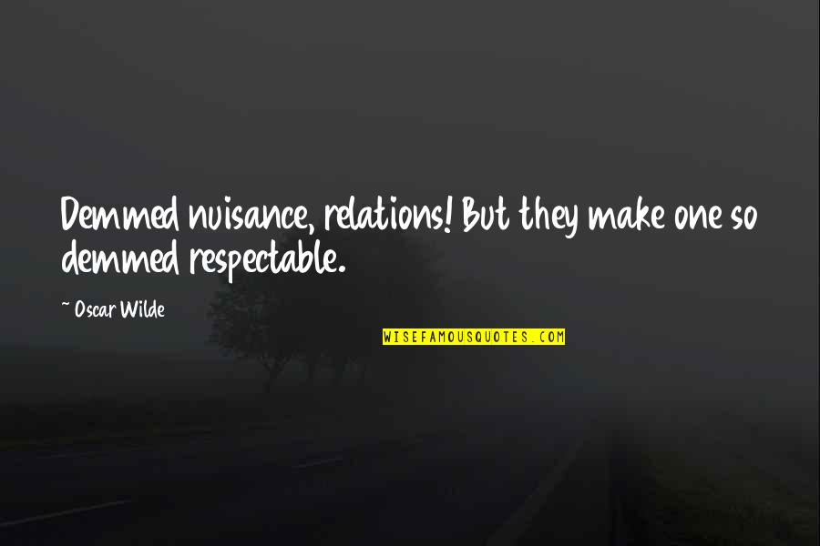 Jaimy Blanco Quotes By Oscar Wilde: Demmed nuisance, relations! But they make one so