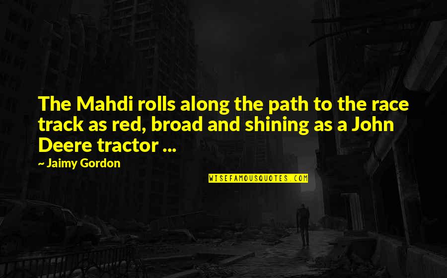 Jaimy Gordon Quotes By Jaimy Gordon: The Mahdi rolls along the path to the