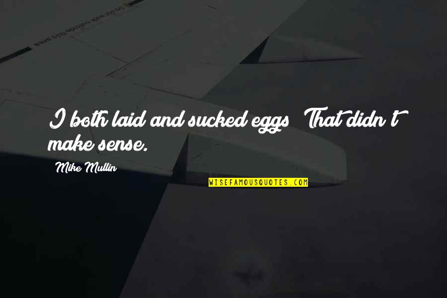 Jaimyon Parker Quotes By Mike Mullin: I both laid and sucked eggs? That didn't Jaimyon Parker Quotes By Mike Mullin: I both laid and sucked eggs? That didn't