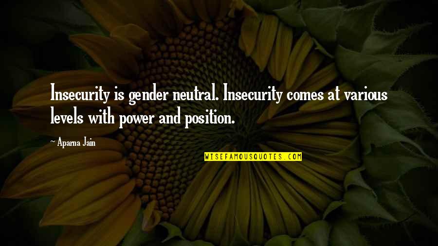 Jain Quotes By Aparna Jain: Insecurity is gender neutral. Insecurity comes at various
