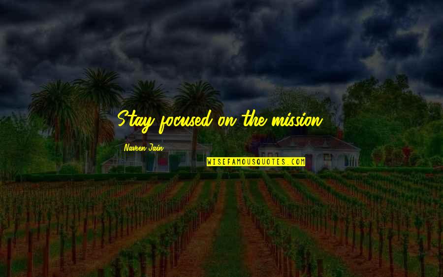 Jain Quotes By Naveen Jain: Stay focused on the mission.