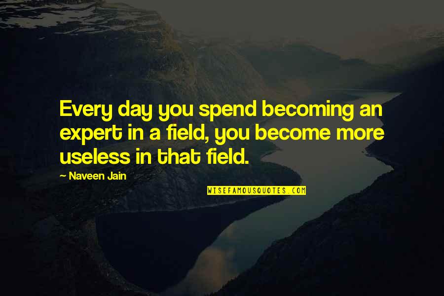 Jain Quotes By Naveen Jain: Every day you spend becoming an expert in