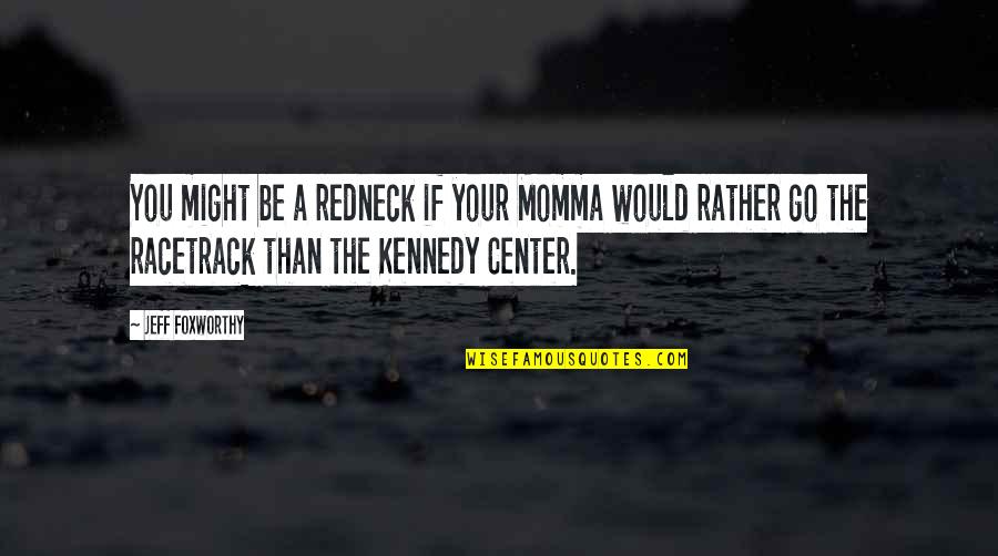 Jaina Lee Ortiz Quotes By Jeff Foxworthy: You might be a redneck if your Momma Jaina Lee Ortiz Quotes By Jeff Foxworthy: You might be a redneck if your Momma