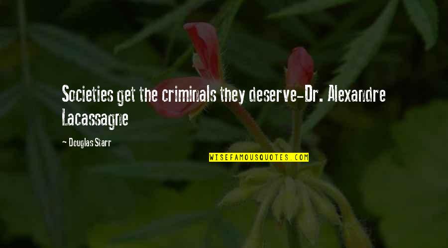 Jaine Austen Quotes By Douglas Starr: Societies get the criminals they deserve-Dr. Alexandre Lacassagne