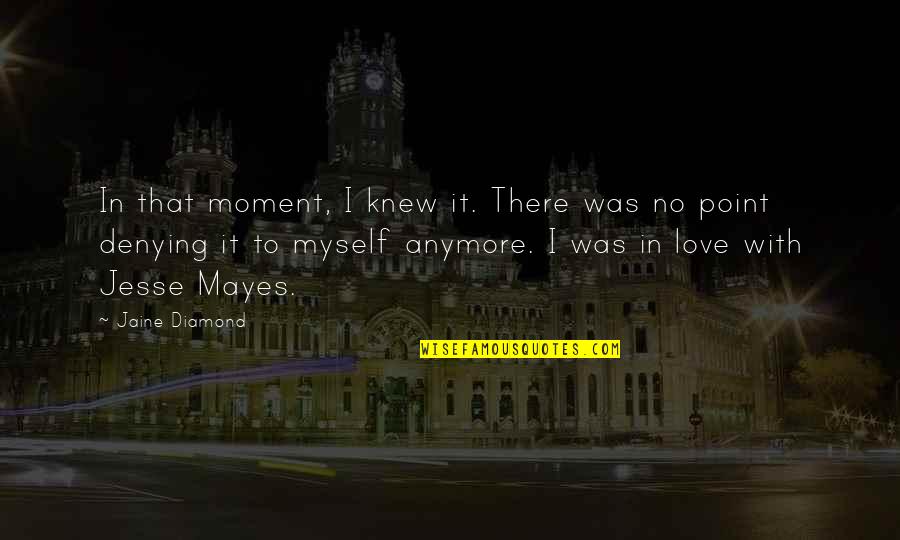 Jaine Quotes By Jaine Diamond: In that moment, I knew it. There was