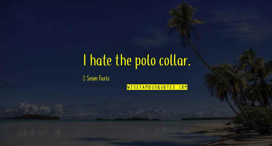 Jainism Scripture Quotes By Sean Faris: I hate the polo collar.