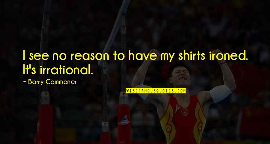 Jainist Quotes By Barry Commoner: I see no reason to have my shirts