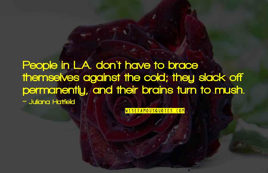 Jains Quotes By Juliana Hatfield: People in L.A. don't have to brace themselves Jains Quotes By Juliana Hatfield: People in L.A. don't have to brace themselves