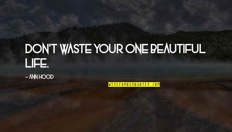Jainson Quotes By Ann Hood: Don't waste your one beautiful life. Jainson Quotes By Ann Hood: Don't waste your one beautiful life.