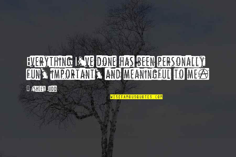 Jairam Eswara Quotes By Ashley Judd: Everything I've done has been personally fun, important,