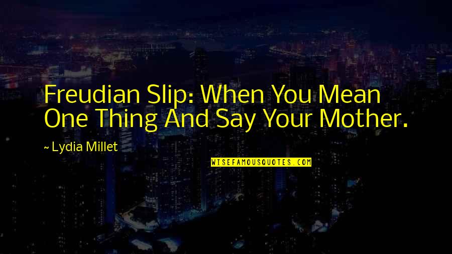 Jairam Eswara Quotes By Lydia Millet: Freudian Slip: When You Mean One Thing And Jairam Eswara Quotes By Lydia Millet: Freudian Slip: When You Mean One Thing And