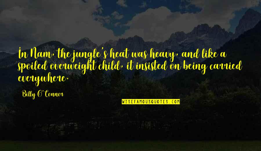 Jairan Gahan Quotes By Billy O'Connor: In Nam, the jungle's heat was heavy, and Jairan Gahan Quotes By Billy O'Connor: In Nam, the jungle's heat was heavy, and