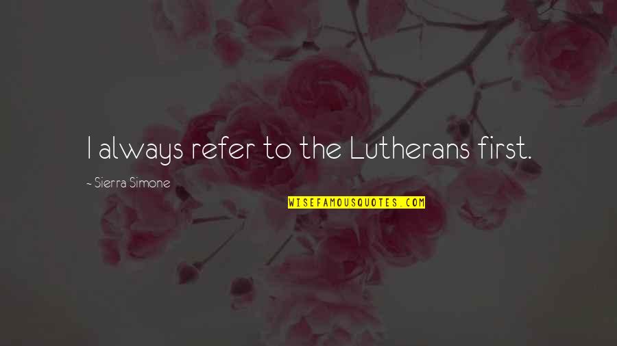Jairan Gahan Quotes By Sierra Simone: I always refer to the Lutherans first. Jairan Gahan Quotes By Sierra Simone: I always refer to the Lutherans first.