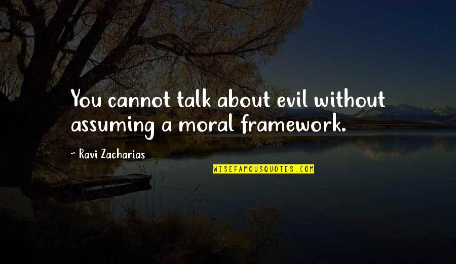 Jairani Quotes By Ravi Zacharias: You cannot talk about evil without assuming a