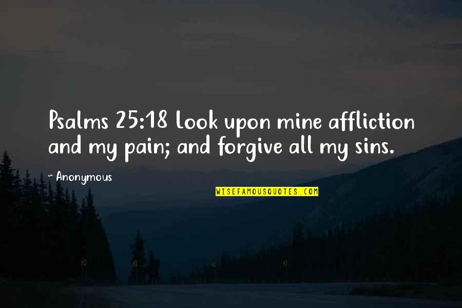 Jairath Sanjeev Quotes By Anonymous: Psalms 25:18 Look upon mine affliction and my