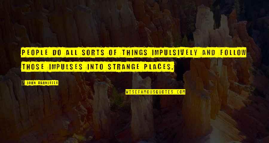 Jairath Sanjeev Quotes By John Darnielle: People do all sorts of things impulsively and Jairath Sanjeev Quotes By John Darnielle: People do all sorts of things impulsively and