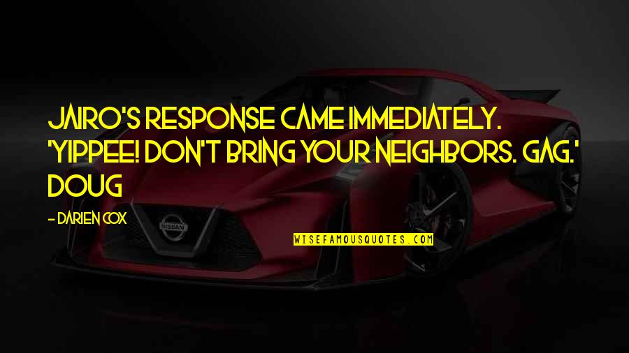 Jairo Quotes By Darien Cox: Jairo's response came immediately. 'Yippee! Don't bring your