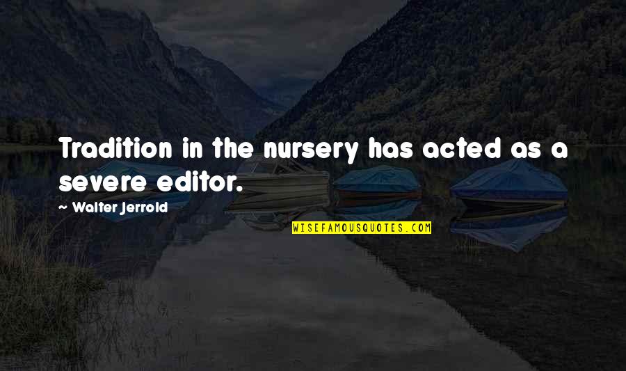 Jairo Quotes By Walter Jerrold: Tradition in the nursery has acted as a Jairo Quotes By Walter Jerrold: Tradition in the nursery has acted as a