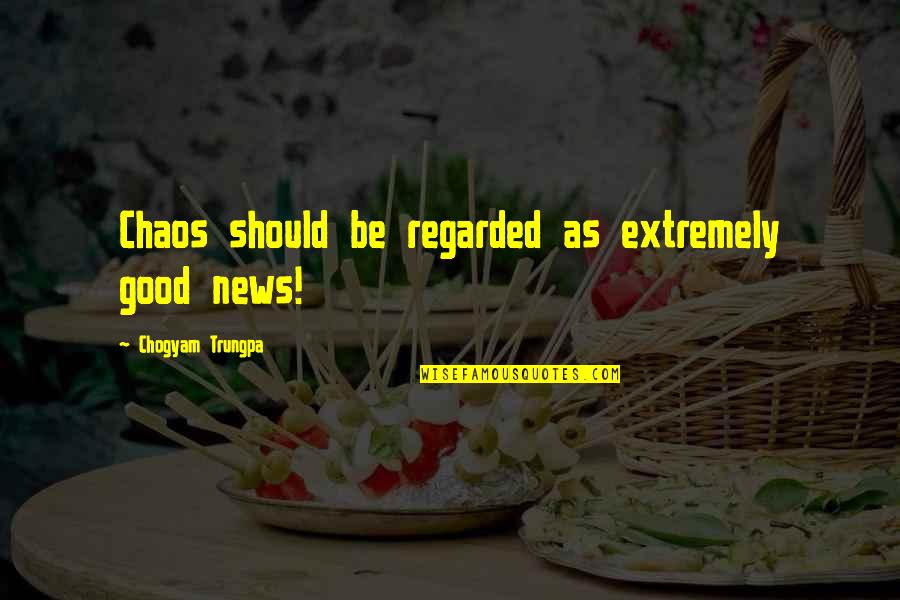 Jairon High Quotes By Chogyam Trungpa: Chaos should be regarded as extremely good news!