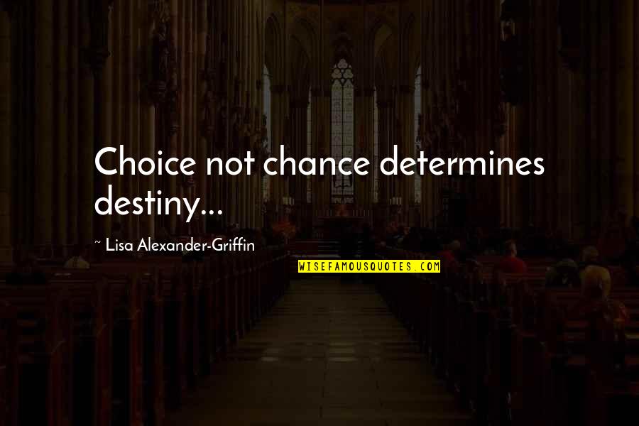 Jairo's Quotes By Lisa Alexander-Griffin: Choice not chance determines destiny...