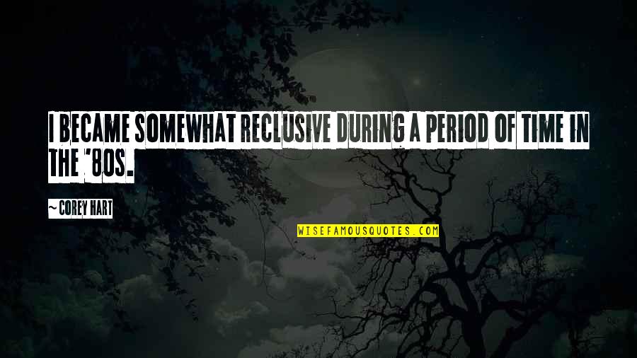 Jairus Lyles Quotes By Corey Hart: I became somewhat reclusive during a period of