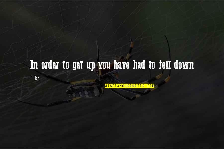 Jai's Quotes By Jai: In order to get up you have had