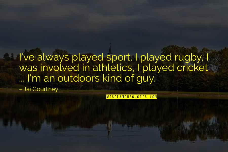 Jai's Quotes By Jai Courtney: I've always played sport. I played rugby, I