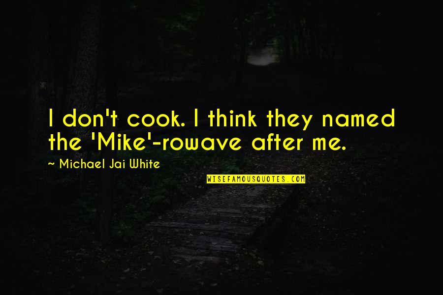 Jai's Quotes By Michael Jai White: I don't cook. I think they named the