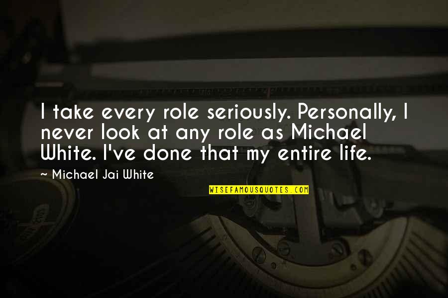 Jai's Quotes By Michael Jai White: I take every role seriously. Personally, I never