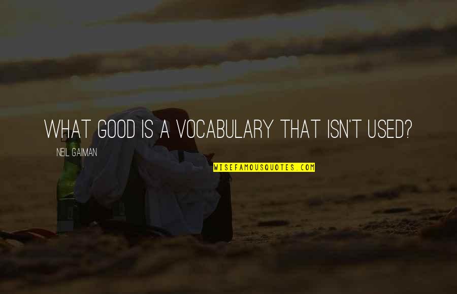 Jai's Quotes By Neil Gaiman: What good is a vocabulary that isn't used?