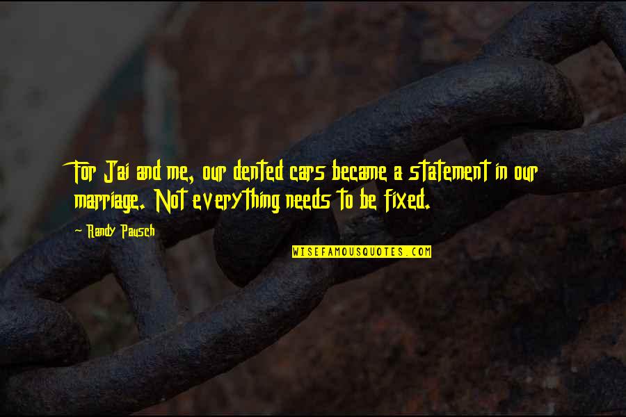 Jai's Quotes By Randy Pausch: For Jai and me, our dented cars became