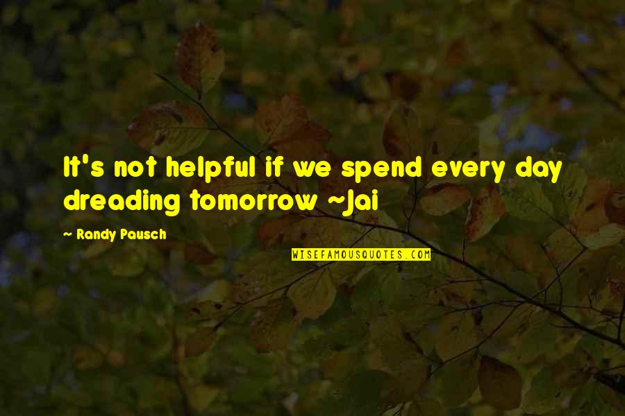 Jai's Quotes By Randy Pausch: It's not helpful if we spend every day